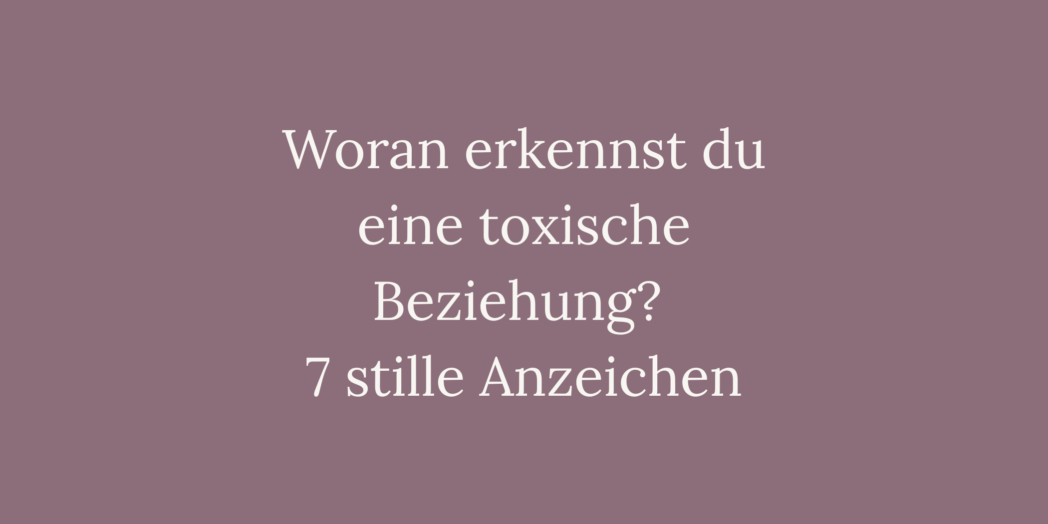 Woran erkennst du eine toxische Beziehung? 7 stille Anzeichen