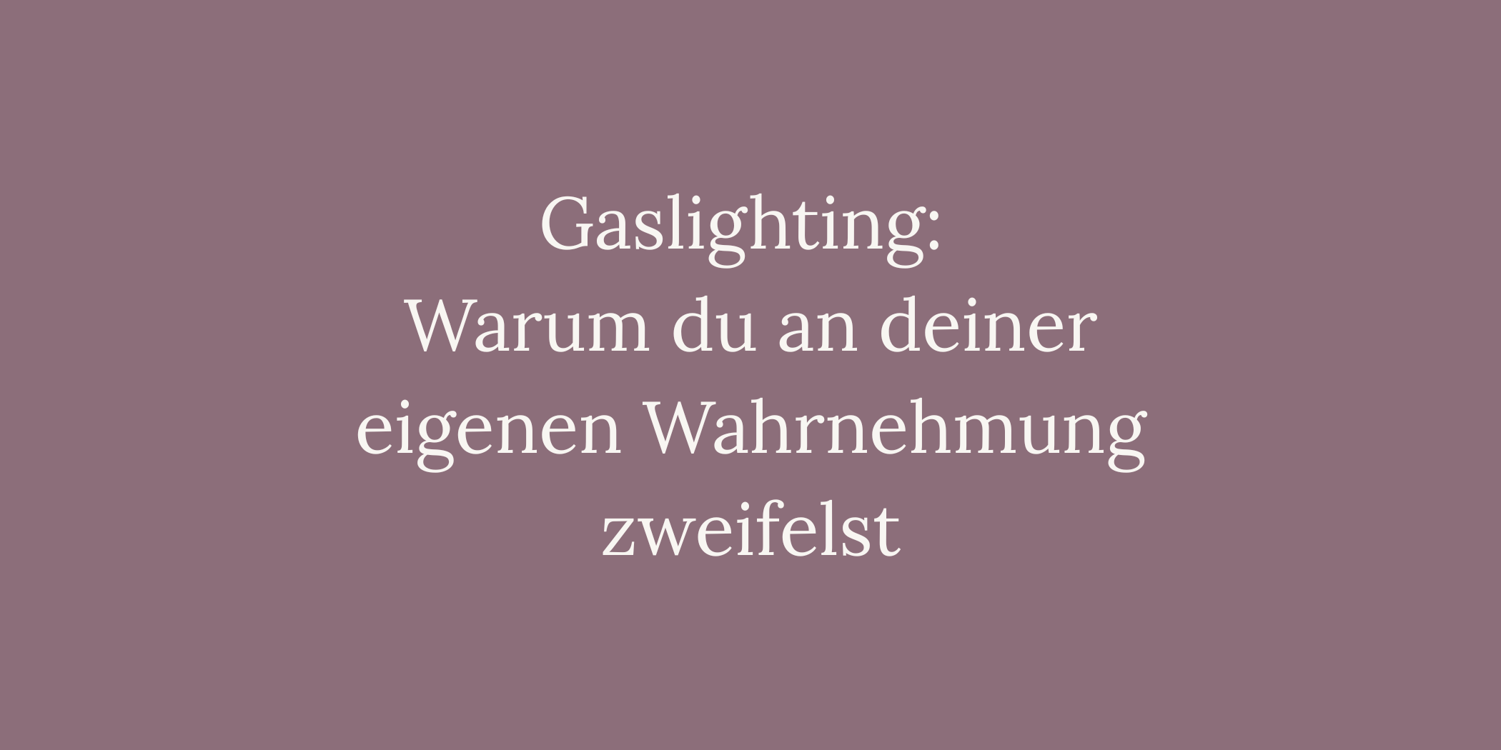 Gaslighting: Warum du an deiner eigenen Wahrnehmung zweifelst