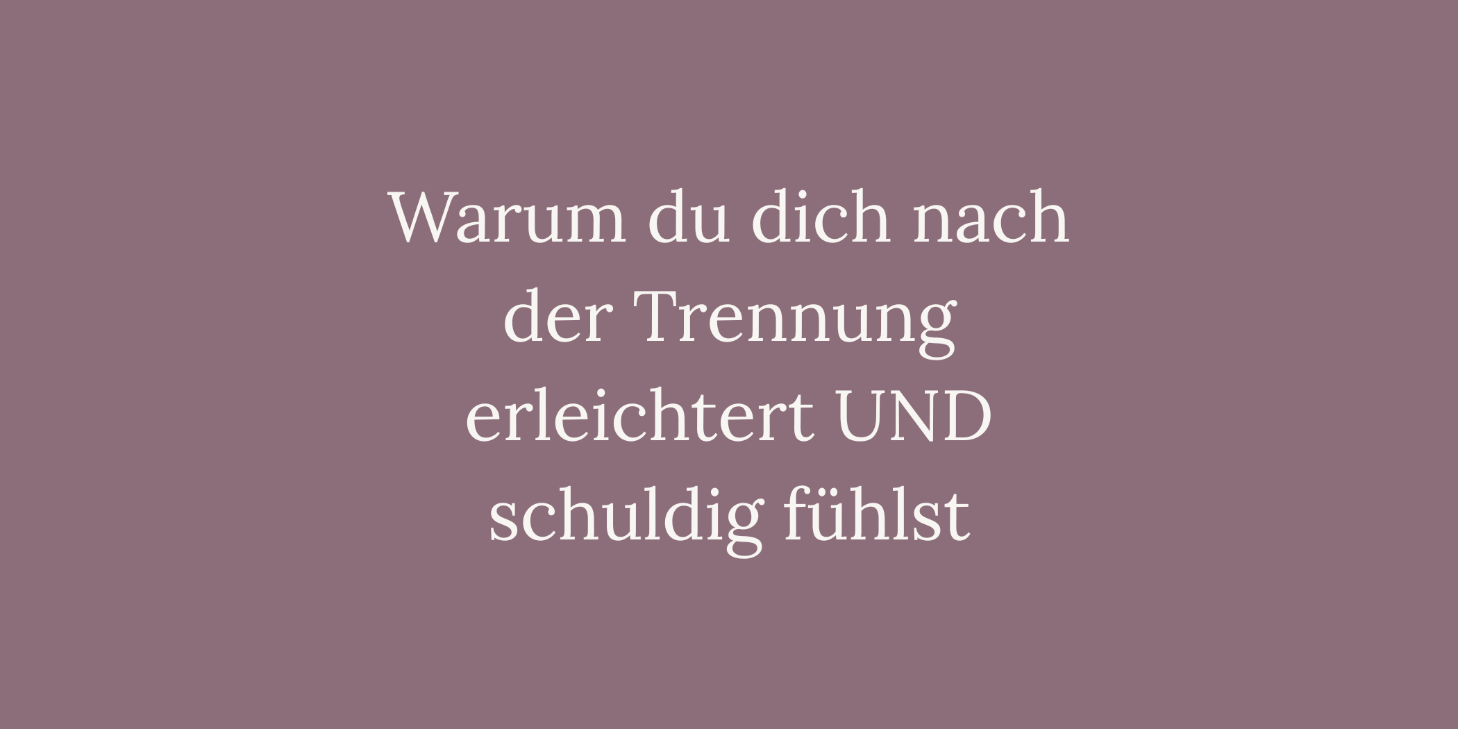 Warum du dich nach der Trennung erleichtert UND schuldig fühlst