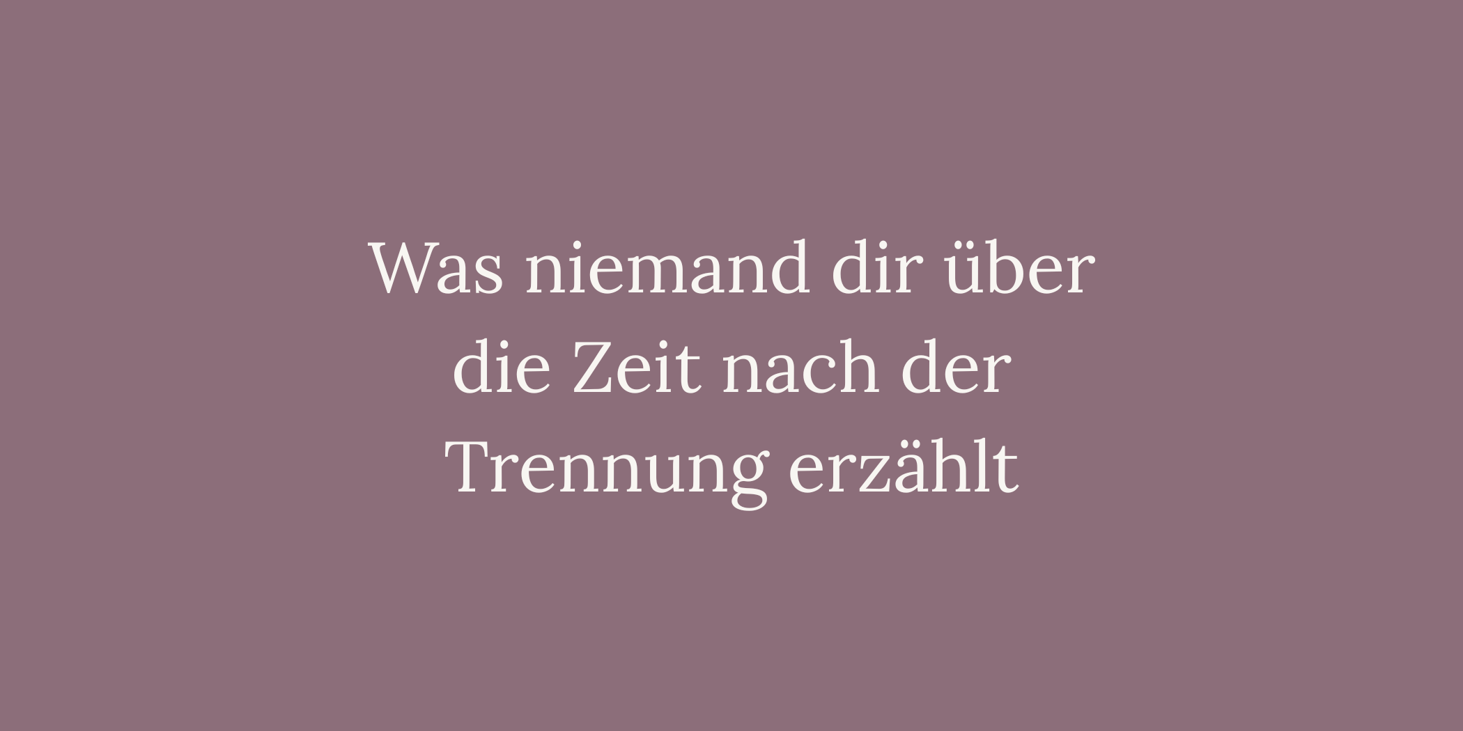 Was niemand dir über die Zeit nach der Trennung erzählt